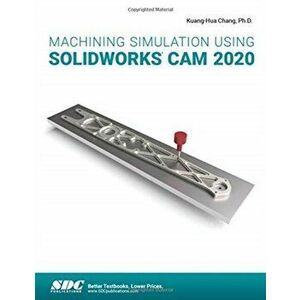 Machining Simulation Using SOLIDWORKS CAM 2020, Paperback - Kuang-Hua Chang imagine