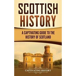Scottish History: A Captivating Guide to the History of Scotland, Hardcover - Captivating History imagine