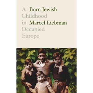 Born Jewish: A Childhood in Occupied Europe, Paperback - Marcel Liebman imagine