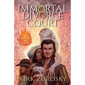 Immortal Divorce Court Volume 1: My Ex-Wife Said Go to Hell, Paperback - Kirk Zurosky imagine