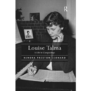Louise Talma. A Life in Composition, Paperback - Kendra Preston Leonard imagine