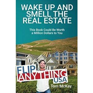 Wake Up and Smell the Real Estate: This Book Could Be Worth a Million Dollars to You, Paperback - Tom McKay imagine