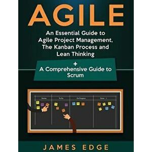 Agile: An Essential Guide to Agile Project Management, The Kanban Process and Lean Thinking + A Comprehensive Guide to Scrum, Hardcover - James Edge imagine