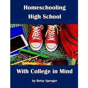 Homeschooling High School with College in Mind: 2nd Edition, Paperback - Betsy Sproger imagine