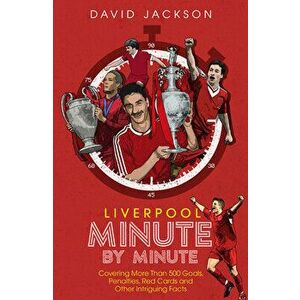 Liverpool FC Minute by Minute: The Reds' Most Historic Moments, Hardcover - David Jackson imagine