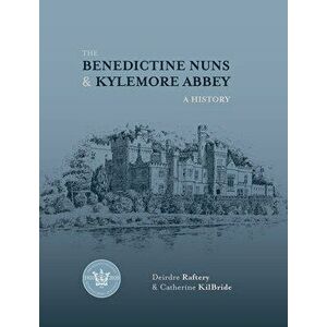 The Benedictine Nuns & Kylemore Abbey: A History: A History, Hardcover - Catherine Kilbride imagine