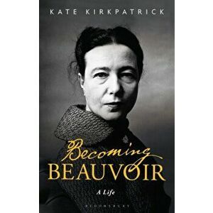 Becoming Beauvoir. A Life, Paperback - Dr Kate Kirkpatrick imagine