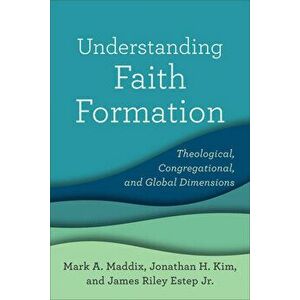 Understanding Faith Formation: Theological, Congregational, and Global Dimensions, Paperback - Mark a. Maddix imagine