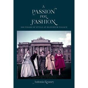 A Passion for Fashion: 300 Years of Style at Blenheim Palace, Hardcover - Antonia Keaney imagine