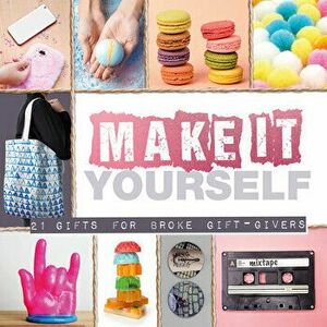 Make It Yourself: 21 Gifts for Broke Gift-Givers, Hardcover - Smart Design Studio imagine