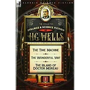 The Collected Strange & Science Fiction of H. G. Wells: Volume 1-The Time Machine, The Wonderful Visit & The Island of Doctor Moreau, Hardcover - H. G imagine
