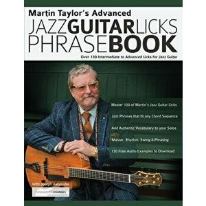 Martin Taylor's Advanced Jazz Guitar Licks Phrase Book: Over 130 Intermediate to Advanced Licks for Jazz Guitar - Martin Taylor imagine