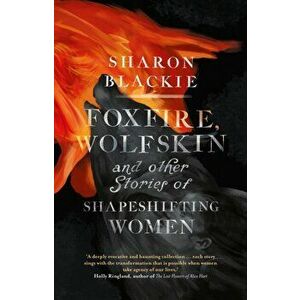 Foxfire, Wolfskin and Other Stories of Shapeshifting Women, Paperback - Sharon Blackie imagine