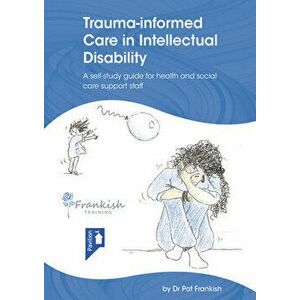 Trauma-Informed Care in Intellectual Disability, Paperback - Pat Frankish imagine