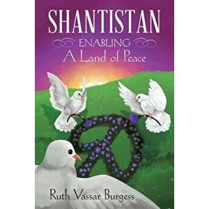 Shantistan: Enabling a Land of Peace, Paperback - Ruth Vassar Burgess imagine