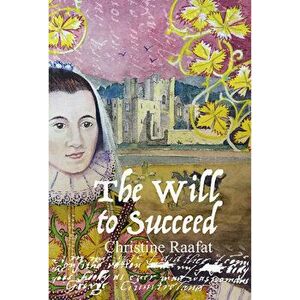 The Will to Succeed: Lady Anne Clifford's Battle for Her Rights, Paperback - Christine Raafat imagine