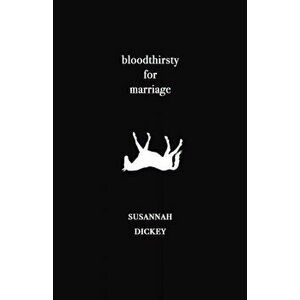 bloodthirsty for marriage, Paperback - Susannah Dickey imagine