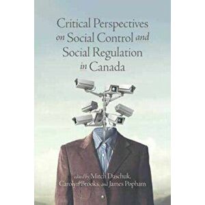 Critical Perspectives on Social Control and Social Regulation in Canada, Paperback - Mitch Daschuk imagine