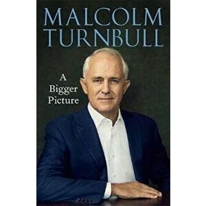 A Bigger Picture, Hardcover - Malcolm Turnbull imagine