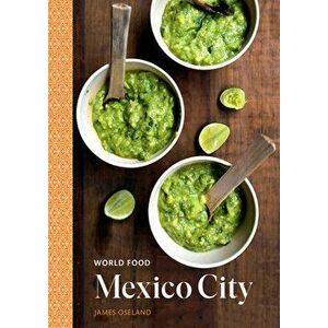 World Food: Mexico City: Heritage Recipes for Classic Home Cooking [a Cookbook], Hardcover - James Oseland imagine