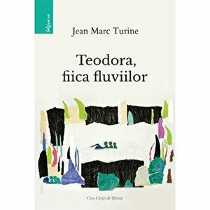 Teodora, fiica fluviilor - Jean Marc Turine imagine