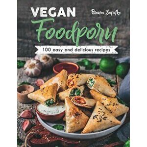 Vegan Foodporn: 100 Easy and Delicious Recipes, Hardcover - Bianca Zapatka imagine