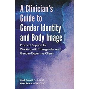 A Clinician's Guide to Gender Identity and Body Image: Practical Support for Working with Transgender and Gender-Expansive Clients, Paperback - Heidi imagine