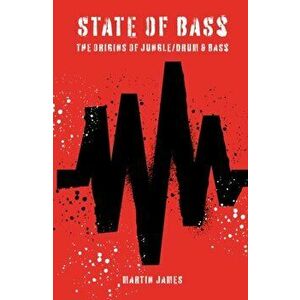 State of Bass: The Origins of Jungle/Drum & Bass, Paperback - Martin James imagine