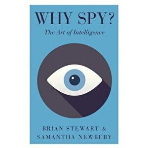 Why Spy?: The Art of Intelligence, Paperback - Brian Stewart imagine