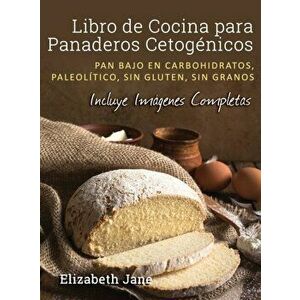 Libro de Cocina para Panaderos Cetognica: Pan bajo en carbohidratos, paleoltico, sins gluten, sin granos, Hardcover - Elizabeth Jane imagine