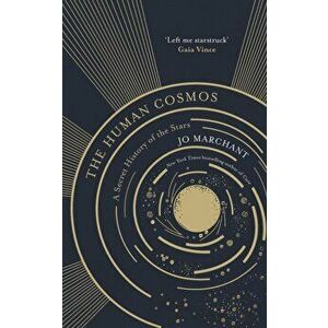 Human Cosmos. A Secret History of the Stars, Hardback - Jo Marchant imagine