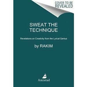 Sweat the Technique. Revelations on Creativity from the Lyrical Genius, Paperback - Rakim imagine