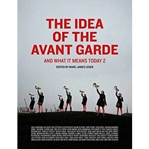 The Idea of the Avant Garde - And What It Means Today 2, Paperback - Marc James Lger imagine