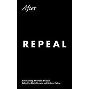 After Repeal: Rethinking Abortion Politics, Paperback - Kath Browne imagine