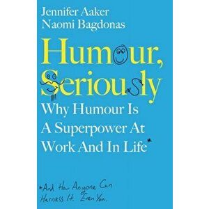 Humour, Seriously. Why Humour Is A Superpower At Work And In Life, Paperback - Naomi Bagdonas imagine