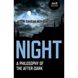 Night: A Philosophy of the After-Dark, Paperback - Jason Bahbak Mohaghegh imagine