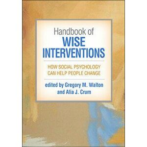 Handbook of Wise Interventions: How Social Psychology Can Help People Change, Hardcover - Gregory M. Walton imagine