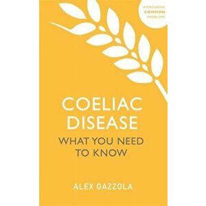 Coeliac Disease. What You Need To Know, Paperback - Alex Gazzola imagine