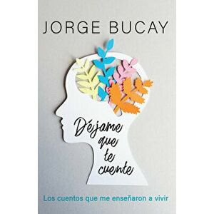Déjame Que Te Cuente: Los Cuentos Que Me Enseñaron a Vivir, Paperback - Jorge Bucay imagine