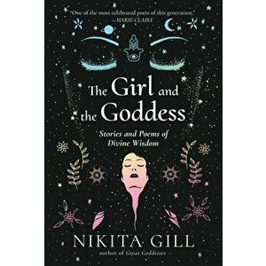 The Girl and the Goddess: Stories and Poems of Divine Wisdom, Paperback - Nikita Gill imagine