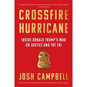 Crossfire Hurricane: Inside Donald Trump's War on Justice and the FBI, Paperback - Josh Campbell imagine