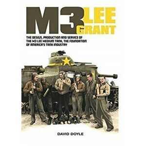 M3 Lee Grant. The Design, Production and Service of the M3 Medium Tank, the Foundation of America's Tank Industry, Hardback - David Doyle imagine