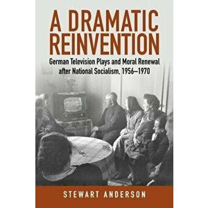 A Dramatic Reinvention: German Television and Moral Renewal After National Socialism, 1956-1970, Hardcover - Stewart Anderson imagine