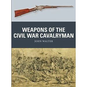 Weapons of the Civil War Cavalryman, Paperback - John Walter imagine