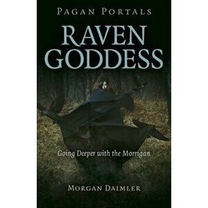 Pagan Portals - Raven Goddess: Going Deeper with the Morrigan, Paperback - Morgan Daimler imagine