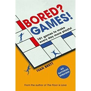 Bored? Games!. 101 games to make every day more playful, from the author of THE FLOOR IS LAVA, Paperback - Ivan Brett imagine