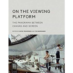 On the Viewing Platform. The Panorama between Canvas and Screen, Hardback - Tim Barringer imagine