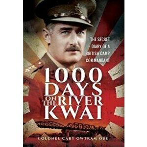 1000 Days on the River Kwai. The Secret Diary of a British Camp Commandant, Paperback - Cary Owtram imagine