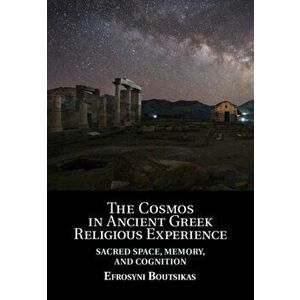 Cosmos in Ancient Greek Religious Experience. Sacred Space, Memory, and Cognition, Hardback - Efrosyni Boutsikas imagine