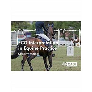 ECG Interpretation in Equine Practice, Paperback - Katharyn Mitchell imagine